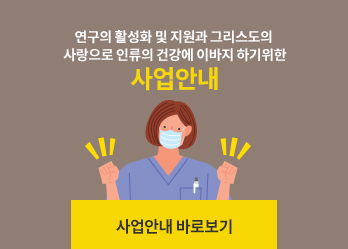 연구의 활성화 및 지원과 그리스도의 사랑으로 인류의 건강에 이바지 하기 위한 사업안내 바로보기