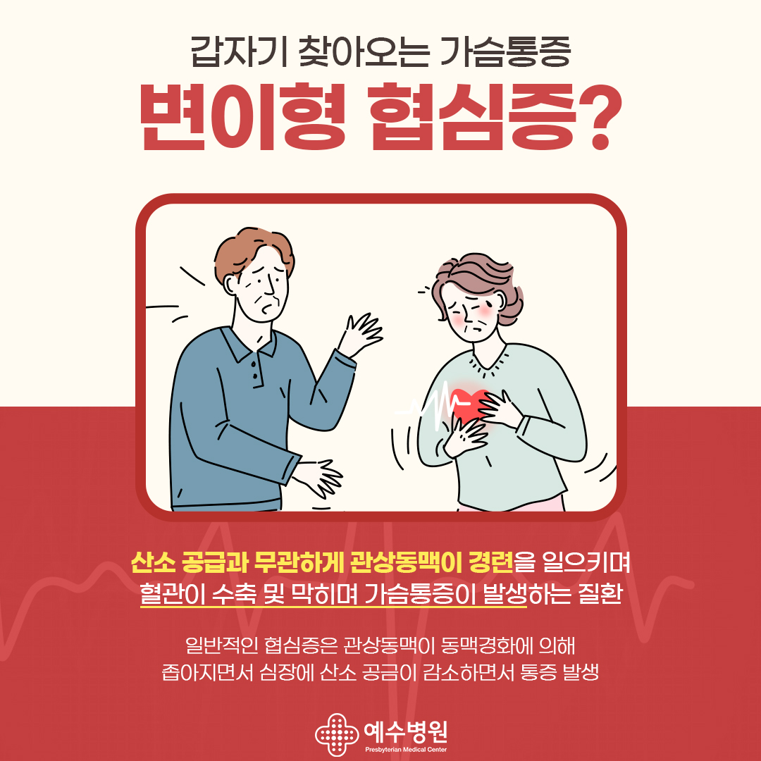 갑자기 찾아오는 가슴통증 변이형 협심증? 산소 공급과 무관하게 관상동맥이 경련을 일으키며 혈관이 수축 및 막히며 가슴통증이 발생하는 질환/ 일반적인 협심증은 관상동맥이 동맥경화에 의해 좁아지면서 심장에 
산소 공급이 감소하면서 통증 발생