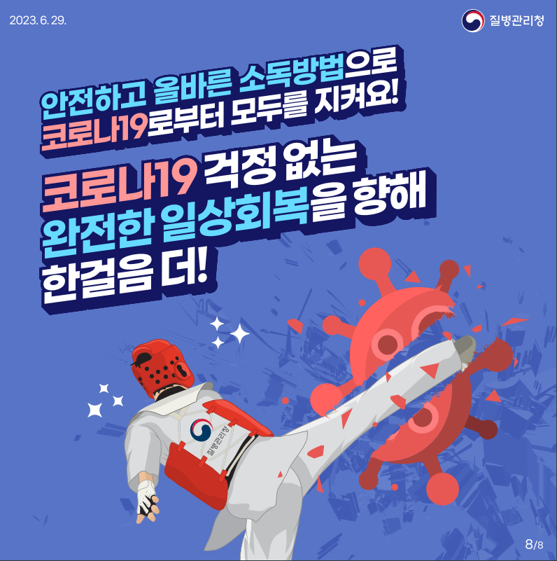 2023.6.29.
안전하고 올바른 소독방법으로 코로나19로부터 모두를 지켜요!
코로나19걱정없는
완전한일상회복을 향해 한걸음 더!